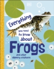 Image for Everything You Need to Know About Frogs and Other Slippery Creatures