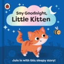 Image for Say goodnight, Little Kitten  : join in with this sleepy story!