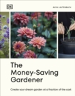 Image for The money-saving gardener  : create your dream garden at a fraction of the cost