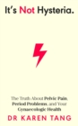 Image for It&#39;s not hysteria  : the truth about pelvic pain, period problems, and your gynaecologic health