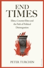 Image for End times  : elites, counter-elites and the path of political disintegration