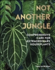 Image for Not Another Jungle: Comprehensive Care for Extraordinary Houseplants
