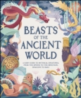 Image for Beasts of the ancient world: a kids&#39; guide to mythical creatures, from the Sphynx to the Minotaur, dragons to baku