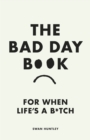 Image for The bad day book  : for when life is a b*tch