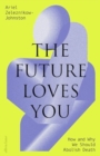 Image for The Future Loves You : How and Why We Should Abolish Death