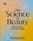 Image for The science of beauty  : debunk the myths and discover what goes into your beauty routine
