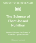 Image for The science of plant-based nutrition  : how to enhance the power of plants for optimal health