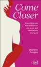 Image for Come closer  : everything you ever wanted to ask a couples therapist