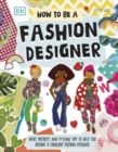 Image for How To Be A Fashion Designer : Ideas, Projects, and Styling Tips to Help You Become a Fabulous Fashion Designer