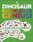 Image for Dinosaur knowledge genius!: A quiz encyclopedia to boost your brain.