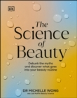 Image for The science of beauty  : debunk the myths and discover what goes into your beauty routine