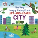 Image for The Very Hungry Caterpillar’s Lift-and-Learn: City