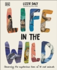 Image for Life in the Wild : Observing the Mysterious Lives of 10 Real Animals