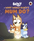 Image for Bluey: What Would Bluey&#39;s Mum Do?