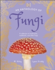 Image for An Anthology of Fungi : A Collection of 100 Mushrooms, Toadstools and Other Fungi