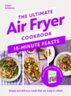 The Ultimate Air Fryer Cookbook 15 Minute Feasts by Andrews, Clare cover image