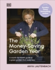 Image for The Money-Saving Garden Year: Plan, Grow, and Enjoy Your Garden Month-by-Month at a Fraction of the Cost