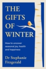 The Gifts of Winter : how to uncover seasonal joy, health and happiness