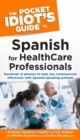 Image for The Pocket Idiot&#39;s Guide to Spanish for Health Care Professionals: Hundreds of Phrases to Help You Communicate Effectively With Spanish-Speaking Patients