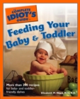 Image for The Complete Idiot&#39;s Guide to Feeding Your Baby and Toddler: More Than 200 Recipes for Baby- And Toddler-Friendly Dishes