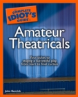 Image for The Complete Idiot&#39;s Guide to Amateur Theatricals: Your Ticket to Staging a Successful Play, from Start to Final Curtain