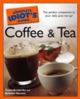 Image for The Complete Idiot&#39;s Guide to Coffee and Tea: The Perfect Companion to Your Daily Pick-Me-Up!