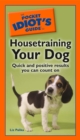 Image for The Pocket Idiot&#39;s Guide to Housetraining Your Dog: Quick and Positive Results You Can Count On