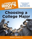 Image for The Complete Idiot&#39;s Guide to Choosing a College Major: Future-Focused Strategies for Finding a Field Where You&#39;ll Excel