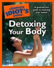 Image for The Complete Idiot&#39;s Guide to Detoxing Your Body: A Good-for-You Guide to Cleansing Your System