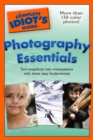 Image for The Complete Idiot&#39;s Guide to Photography Essentials: Turn Snapshots Into Masterpieces With These Easy Fundamentals