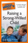 Image for The Complete Idiot&#39;s Guide to Raising a Strong-Willed Child: A Positive Approach to Raising a Willful, Wonderful Child