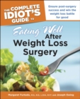 Image for The Complete Idiot&#39;s Guide to Eating Well After Weight Loss Surgery: Ensure Post-Surgery Success and Win the Weight Loss Battle for Good