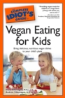Image for The Complete Idiot&#39;s Guide to Vegan Eating for Kids: Bring Delicious, Nutritious Dishes to Your Child&#39;s Plate