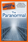 Image for The Complete Idiot&#39;s Guide to the Paranormal: Indulge Your Fascination With the Mysterious and the Unexplained