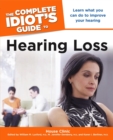 Image for The Complete Idiot&#39;s Guide to Hearing Loss: Learn What You Can Do to Improve Your Hearing