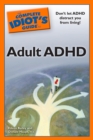 Image for The Complete Idiot&#39;s Guide to Adult ADHD: Don&#39;t Let ADHD Distract You from Living!