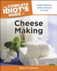Image for The Complete Idiot&#39;s Guide to Cheese Making: Create Delicious Artisan Cheeses at Home