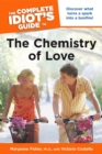 Image for The Complete Idiot&#39;s Guide to the Chemistry of Love: Discover What Turns a Spark Into a Bonfire!