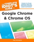 Image for The Complete Idiot&#39;s Guide to Google Chrome and Chrome OS: Answers to All Your Questions About the Web-Based Operating System and Browser