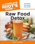 Image for The Complete Idiot&#39;s Guide to Raw Food Detox: Eat Better, Feel Better, Look Better