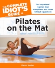 Image for The Complete Idiot&#39;s Guide to Pilates on the Mat: The &quot;Anywhere&quot; Regimen That Strengthens and Tones Without Equipment