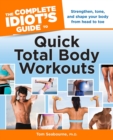 Image for The Complete Idiot&#39;s Guide to Quick Total Body Workouts: Strengthen, Tone, and Shape Your Body from Head to Toe