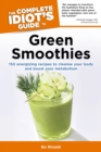 Image for The Complete Idiot&#39;s Guide to Green Smoothies: 150 Energizing Recipes to Cleanse Your Body and Boost Your Metabolism