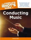 Image for The Complete Idiot&#39;s Guide to Conducting Music: The Fundamentals and More for Conducting Bands, Orchestras, Choirs, and Ensembles
