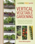 Image for Vertical Vegetable Gardening: Discover the Many Benefits of Growing Your Vegetables and Fruit Up Instead of Out