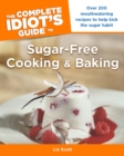 Image for The Complete Idiot&#39;s Guide to Sugar-Free Cooking and Baking: Over 200 Mouthwatering Recipes to Help Kick the Sugar Habit
