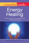 Image for The Essential Guide to Energy Healing: Harness the Power of Natural Healing Energy to Relieve Pain and Illness