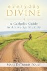 Image for Everyday Divine: A Catholic Guide to Active Spirituality