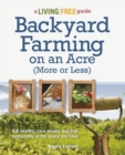 Image for Backyard Farming on an Acre (More or Less): Eat Healthy, Save Money, and Live Sustainably in the Space You Have