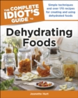 Image for The Complete Idiot&#39;s Guide to Dehydrating Foods: Simple Techniques and Over 170 Recipes for Creating and Using Dehydrated Foods